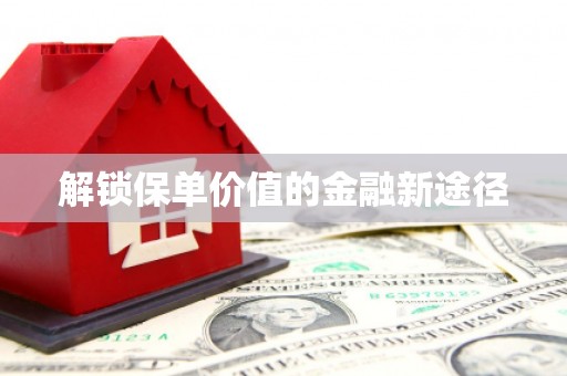 景泰解锁保单价值的金融新途径