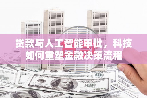 榆树贷款与人工智能审批，科技如何重塑金融决策流程