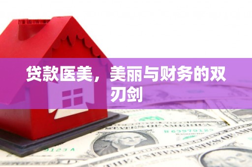 义马贷款医美，美丽与财务的双刃剑