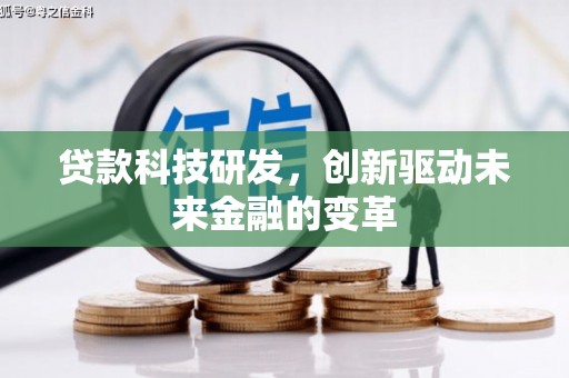 壶关贷款科技研发，创新驱动未来金融的变革