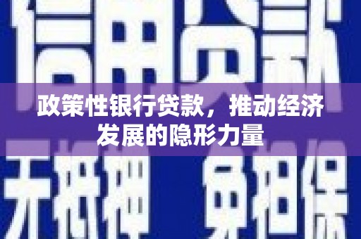 长洲政策性银行贷款，推动经济发展的隐形力量