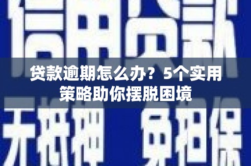秦皇岛贷款逾期怎么办？5个实用策略助你摆脱困境