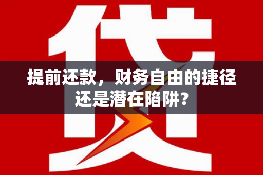 二水提前还款，财务自由的捷径还是潜在陷阱？
