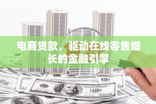 将军电商贷款，驱动在线零售增长的金融引擎