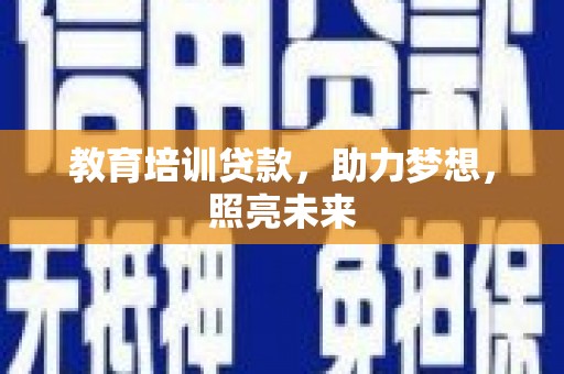 岷县教育培训贷款，助力梦想，照亮未来