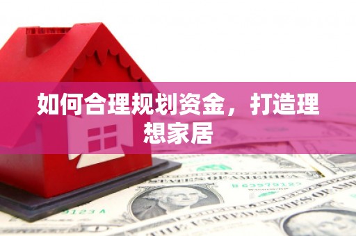 喀喇沁旗如何合理规划资金，打造理想家居