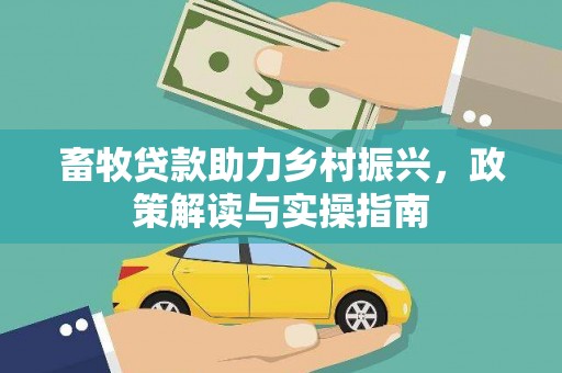 新北畜牧贷款助力乡村振兴，政策解读与实操指南