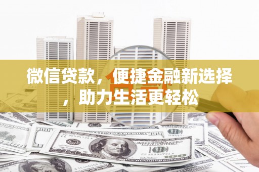 兴和微信贷款，便捷金融新选择，助力生活更轻松