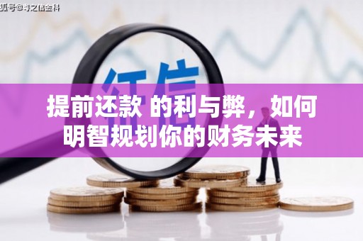 大甲提前还款 的利与弊，如何明智规划你的财务未来