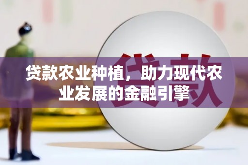 文成贷款农业种植，助力现代农业发展的金融引擎