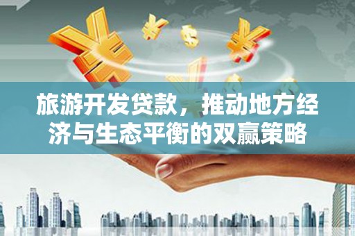 光泽旅游开发贷款，推动地方经济与生态平衡的双赢策略