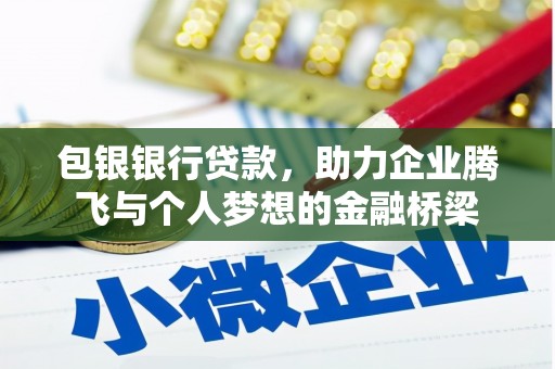 烈山包银银行贷款，助力企业腾飞与个人梦想的金融桥梁