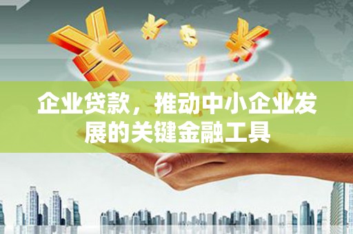壶关企业贷款，推动中小企业发展的关键金融工具