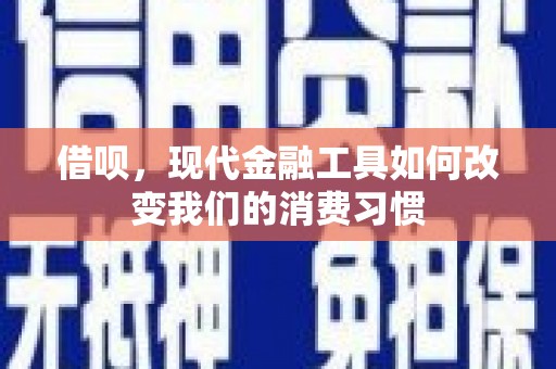 七台河借呗，现代金融工具如何改变我们的消费习惯