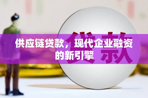 姑苏供应链贷款，现代企业融资的新引擎