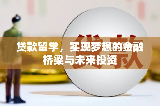 剑河贷款留学，实现梦想的金融桥梁与未来投资