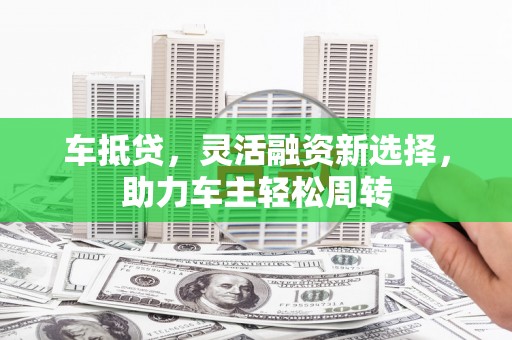 大宁车抵贷，灵活融资新选择，助力车主轻松周转