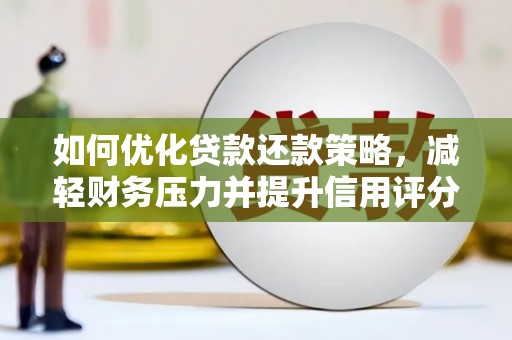 南投市如何优化贷款还款策略，减轻财务压力并提升信用评分
