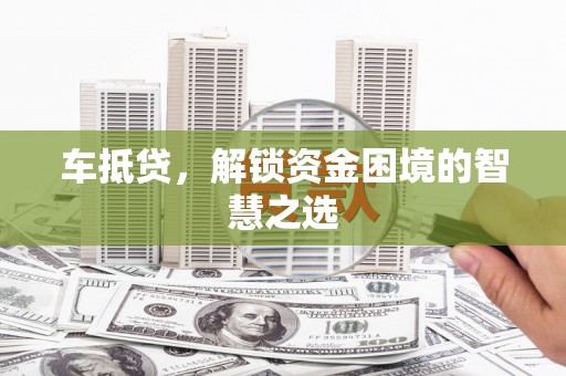 榆树车抵贷，解锁资金困境的智慧之选