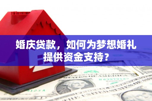 兰山婚庆贷款，如何为梦想婚礼提供资金支持？