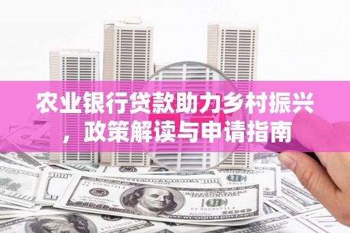 临县农业银行贷款助力乡村振兴，政策解读与申请指南