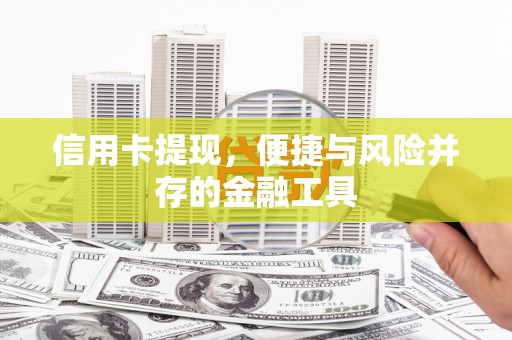 石冈信用卡提现，便捷与风险并存的金融工具