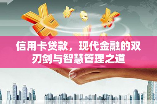 江干信用卡贷款，现代金融的双刃剑与智慧管理之道