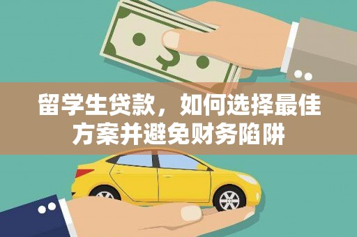 武夷山留学生贷款，如何选择最佳方案并避免财务陷阱