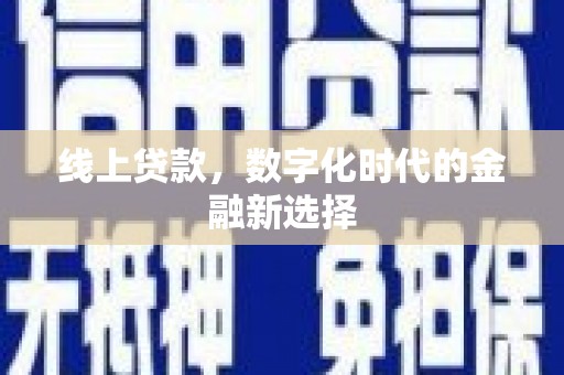阿鲁科尔沁旗线上贷款，数字化时代的金融新选择