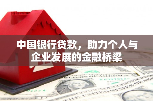 花地玛堂区中国银行贷款，助力个人与企业发展的金融桥梁