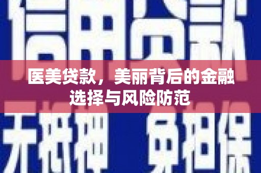 吉木乃医美贷款，美丽背后的金融选择与风险防范