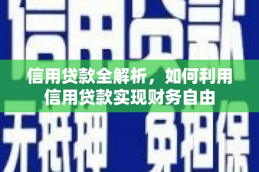 咸丰信用贷款全解析，如何利用信用贷款实现财务自由