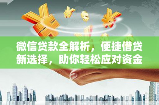 富源微信贷款全解析，便捷借贷新选择，助你轻松应对资金需求